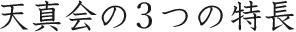 天真会の3つの特長
