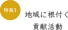 特徴3 地域に根付く貢献活動